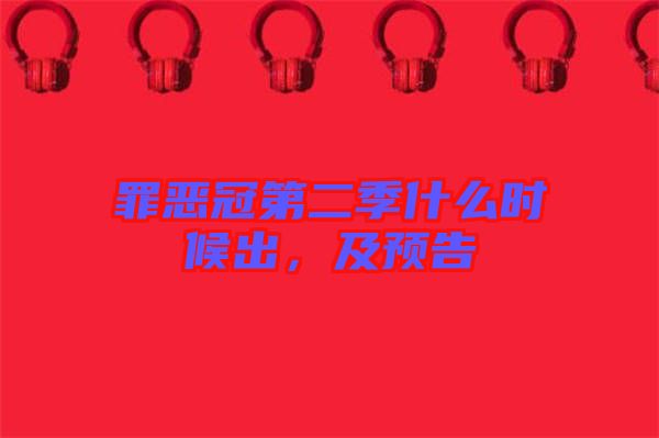 罪惡冠第二季什么時(shí)候出，及預(yù)告