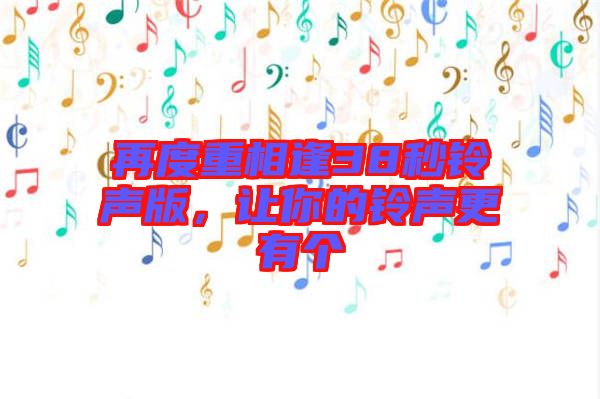 再度重相逢38秒鈴聲版，讓你的鈴聲更有個