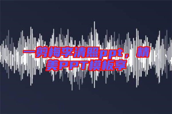 一剪梅李清照ppt，精美PPT模板享