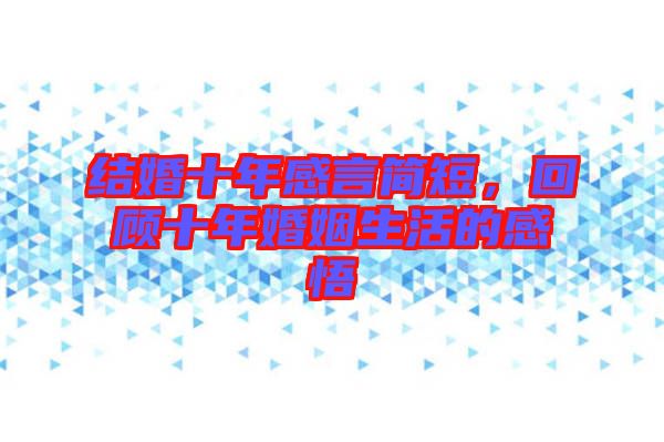結婚十年感言簡短，回顧十年婚姻生活的感悟