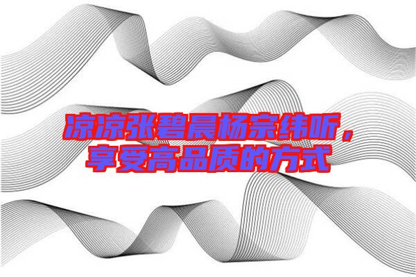 涼涼張碧晨楊宗緯聽，享受高品質的方式