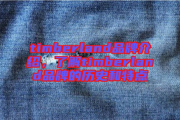 timberland品牌介紹，了解timberland品牌的歷史和特點(diǎn)