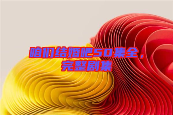 咱們結(jié)婚吧50集全，完整劇集