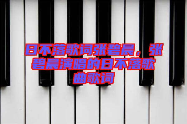 日不落歌詞張碧晨，張碧晨演唱的日不落歌曲歌詞