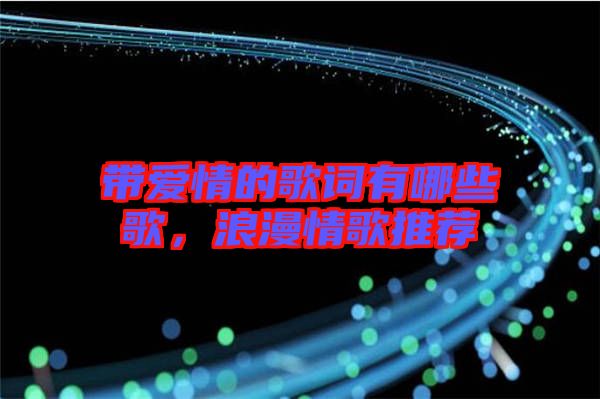 帶愛(ài)情的歌詞有哪些歌，浪漫情歌推薦