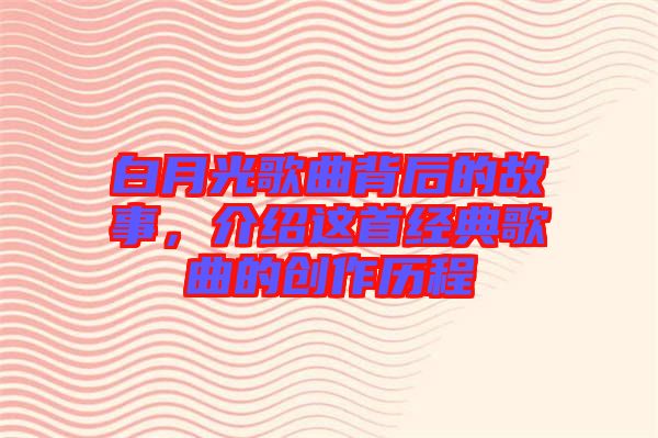 白月光歌曲背后的故事，介紹這首經(jīng)典歌曲的創(chuàng)作歷程