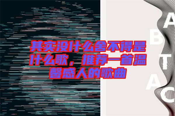 其實沒什么舍不得是什么歌，推薦一首溫馨感人的歌曲