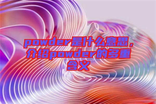 powder是什么意思，介紹powder的多重含義