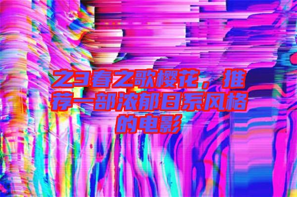 之3春之歌櫻花，推薦一部濃郁日系風格的電影