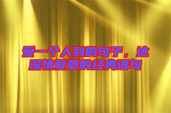 愛一個人到的句子，達深情愛意的經(jīng)典語句