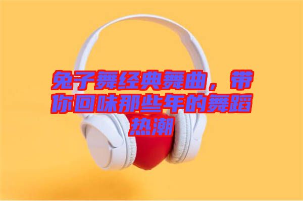 兔子舞經典舞曲，帶你回味那些年的舞蹈熱潮