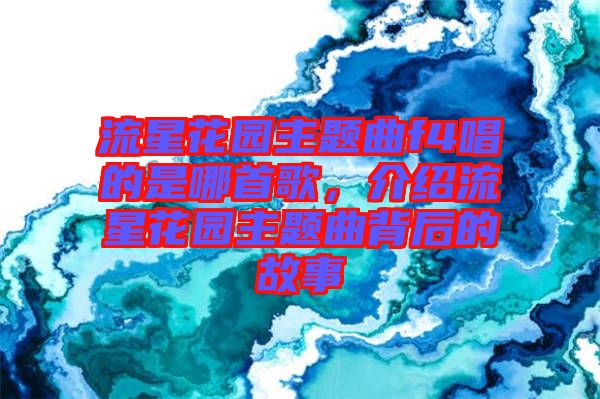 流星花園主題曲f4唱的是哪首歌，介紹流星花園主題曲背后的故事