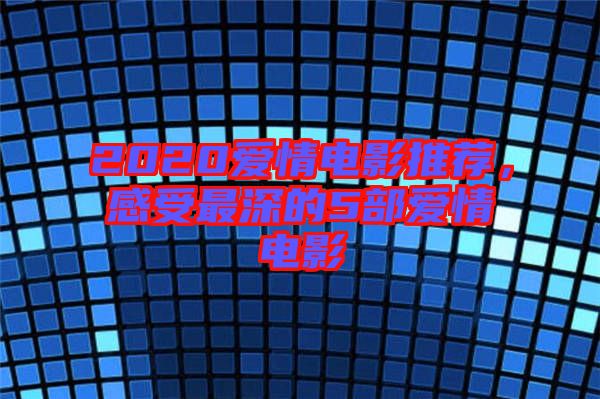 2020愛情電影推薦，感受最深的5部愛情電影