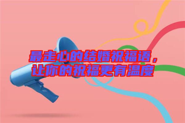 最走心的結(jié)婚祝福語，讓你的祝福更有溫度