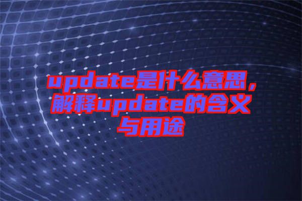 update是什么意思，解釋update的含義與用途