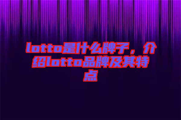 lotto是什么牌子，介紹lotto品牌及其特點(diǎn)
