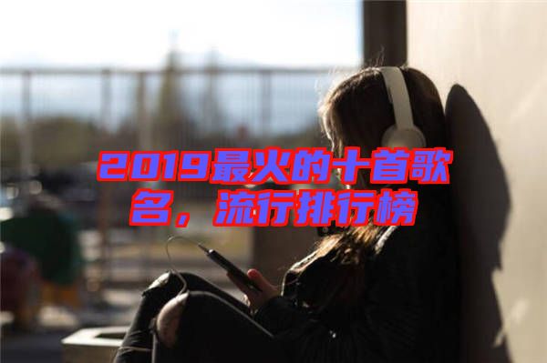 2019最火的十首歌名，流行排行榜