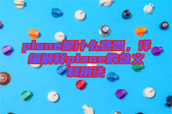 plane是什么意思，詳細(xì)解釋plane的含義和用法