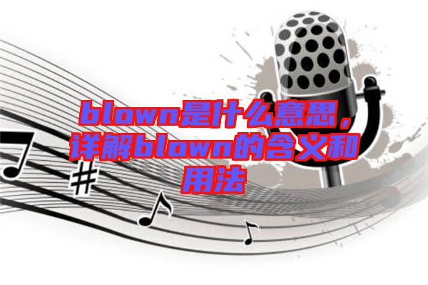 blown是什么意思，詳解blown的含義和用法