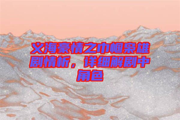 義海豪情之巾幗梟雄劇情析，詳細解劇中角色