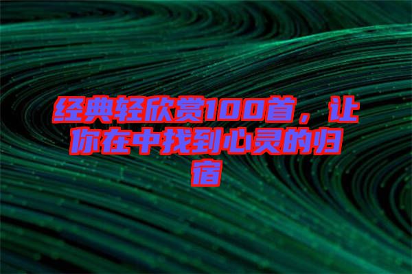 經(jīng)典輕欣賞100首，讓你在中找到心靈的歸宿