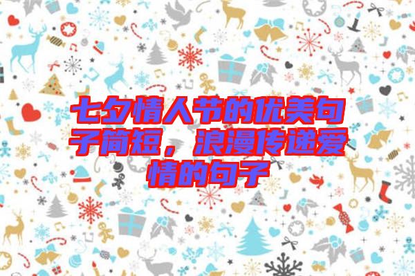 七夕情人節(jié)的優(yōu)美句子簡短，浪漫傳遞愛情的句子
