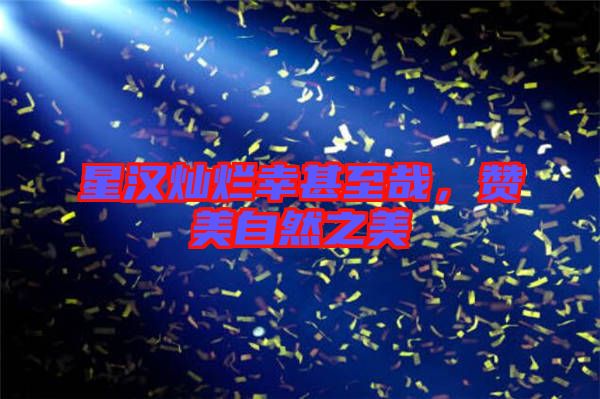 星漢燦爛幸甚至哉，贊美自然之美
