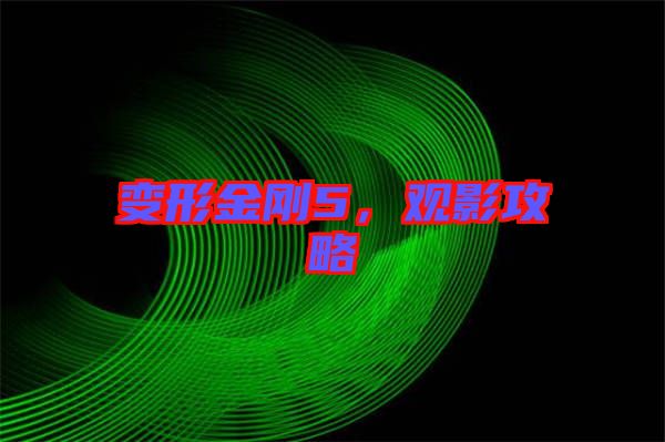 變形金剛5，觀影攻略