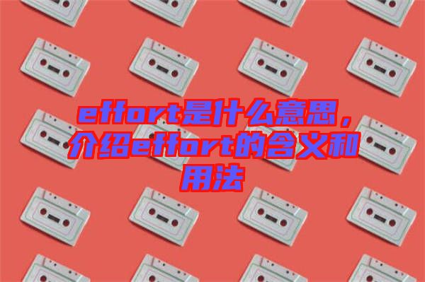 effort是什么意思，介紹effort的含義和用法