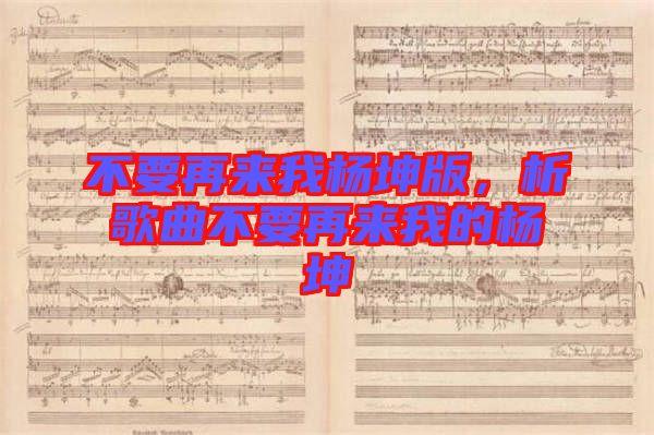 不要再來我楊坤版，析歌曲不要再來我的楊坤