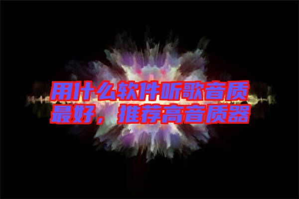 用什么軟件聽歌音質最好，推薦高音質器
