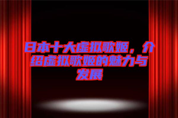 日本十大虛擬歌姬，介紹虛擬歌姬的魅力與發(fā)展