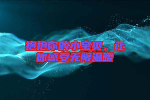 抱抱你的小寶貝，讓你感受無限溫暖