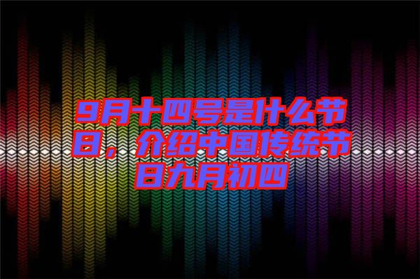 9月十四號是什么節(jié)日，介紹中國傳統(tǒng)節(jié)日九月初四