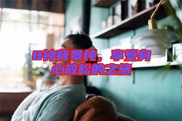 8鐘背景純，享受身心放松的之旅