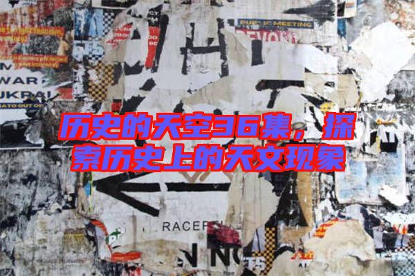 歷史的天空36集，探索歷史上的天文現(xiàn)象