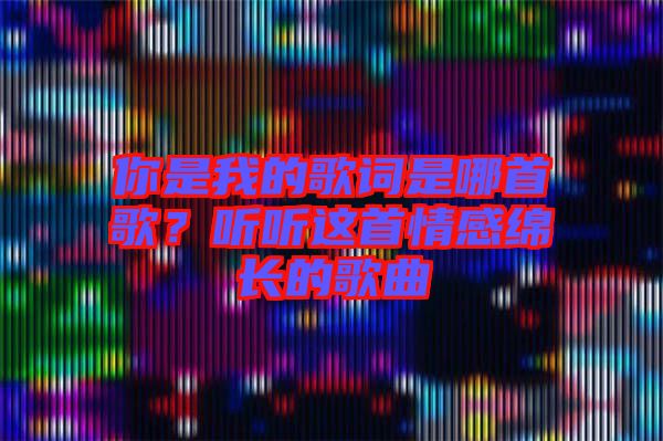 你是我的歌詞是哪首歌？聽聽這首情感綿長(zhǎng)的歌曲