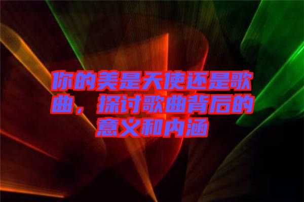 你的美是天使還是歌曲，探討歌曲背后的意義和內(nèi)涵