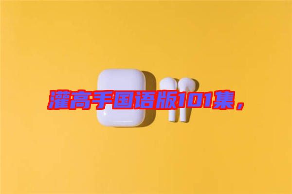 灌高手國語版101集，