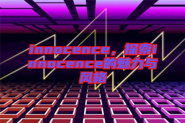 innocence，探索innocence的魅力與風格