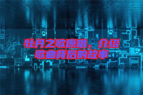 牡丹之歌原唱，介紹歌曲背后的故事