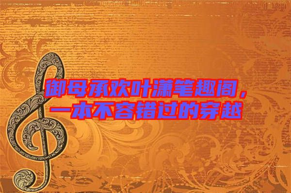 御母承歡葉瀟筆趣閣，一本不容錯過的穿越