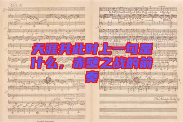 天涯共此時(shí)上一句是什么，赤壁之戰(zhàn)的前奏