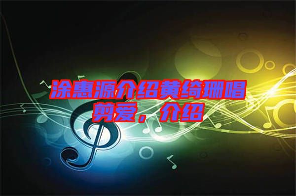 涂惠源介紹黃綺珊唱剪愛，介紹