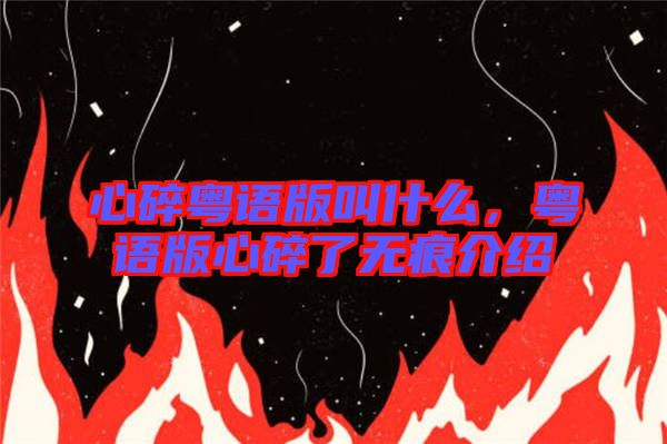 心碎粵語版叫什么，粵語版心碎了無痕介紹