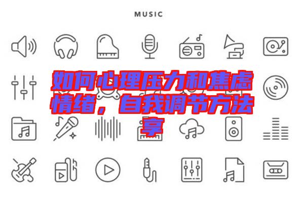 如何心理壓力和焦慮情緒，自我調(diào)節(jié)方法享