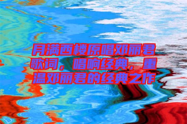月滿西樓原唱鄧麗君歌詞，唱響經(jīng)典，重溫鄧麗君的經(jīng)典之作