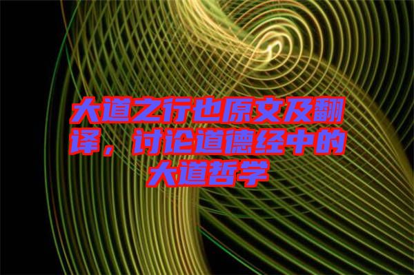 大道之行也原文及翻譯，討論道德經(jīng)中的大道哲學