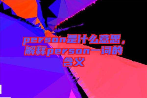 person是什么意思，解釋person一詞的含義