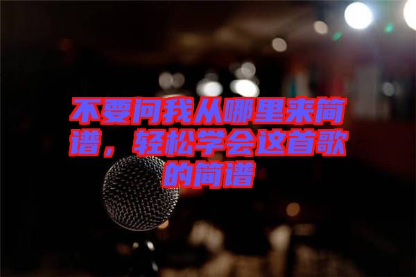 不要問(wèn)我從哪里來(lái)簡(jiǎn)譜，輕松學(xué)會(huì)這首歌的簡(jiǎn)譜